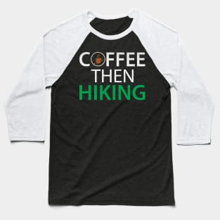 Funny Coffee Then Hiking Novelty Hiking Coffee Lover Gift Baseball T-Shirt